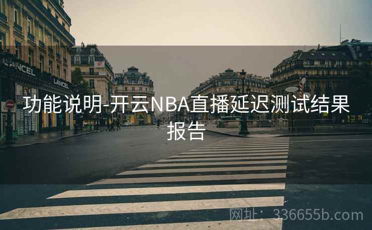 功能说明-开云NBA直播延迟测试结果报告