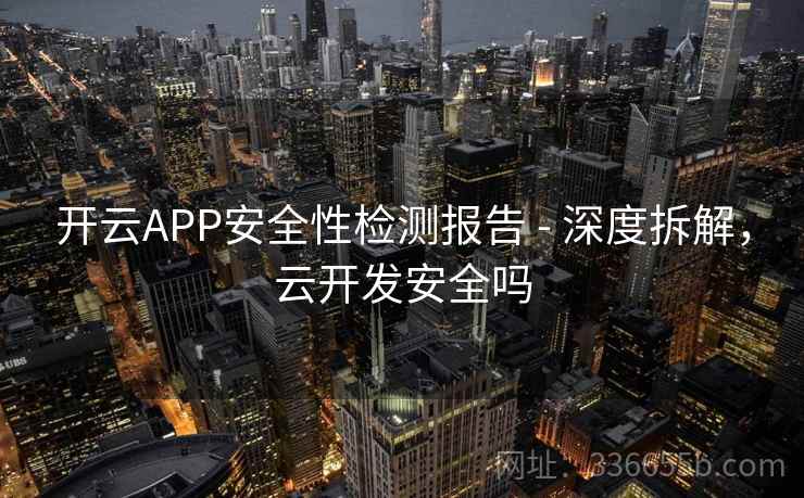 开云APP安全性检测报告 - 深度拆解，云开发安全吗