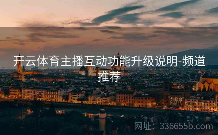 开云体育主播互动功能升级说明-频道推荐
