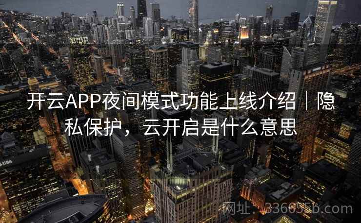 开云APP夜间模式功能上线介绍｜隐私保护，云开启是什么意思