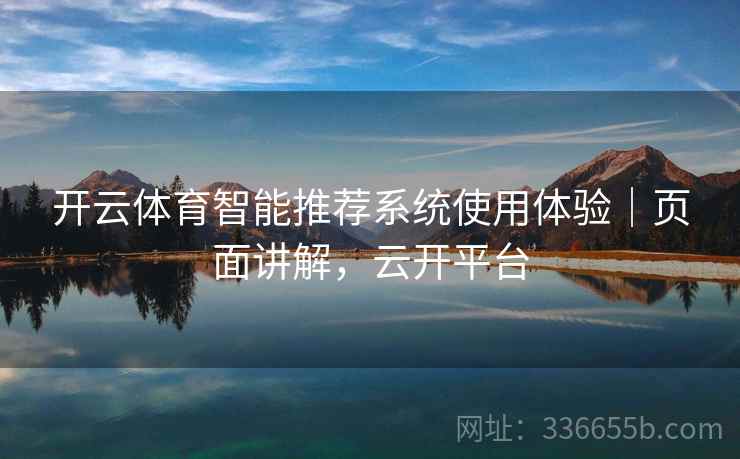 开云体育智能推荐系统使用体验｜页面讲解，云开平台