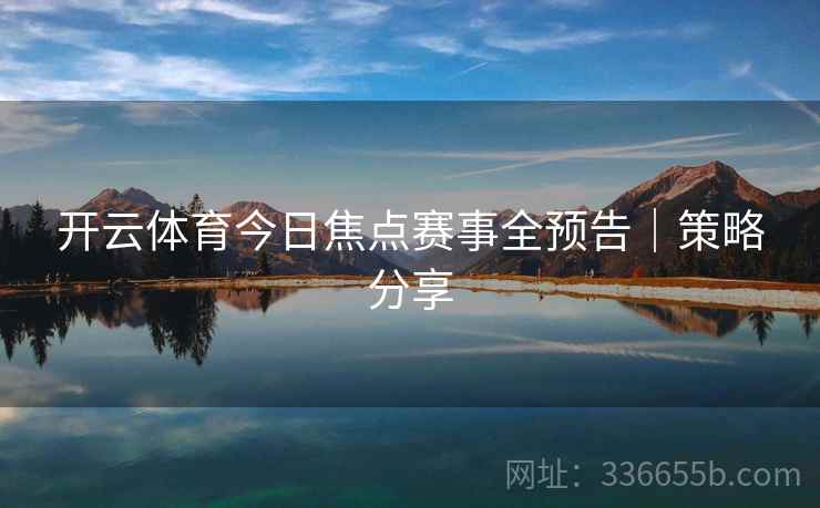 开云体育今日焦点赛事全预告｜策略分享