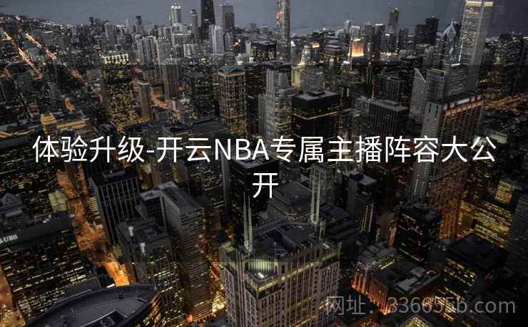 体验升级-开云NBA专属主播阵容大公开