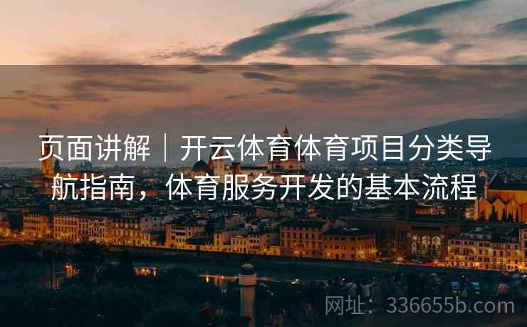 页面讲解｜开云体育体育项目分类导航指南，体育服务开发的基本流程