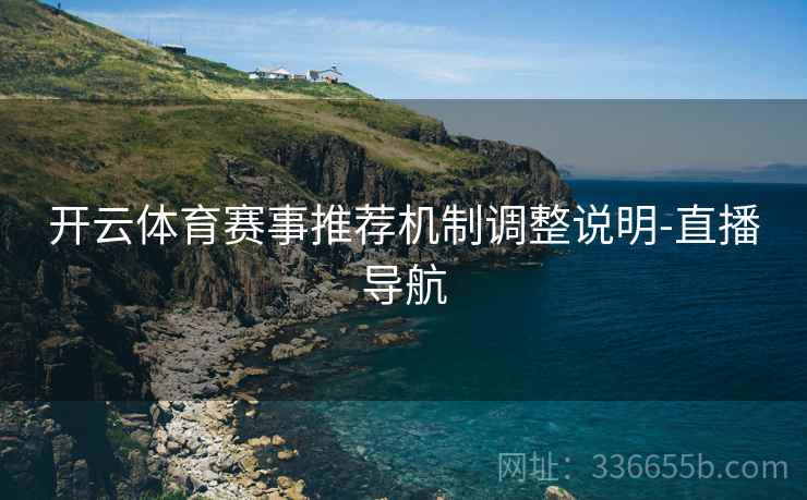 开云体育赛事推荐机制调整说明-直播导航