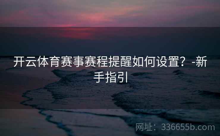 开云体育赛事赛程提醒如何设置？-新手指引